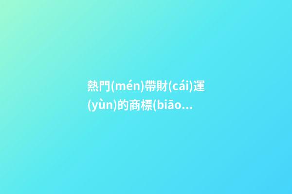 熱門(mén)帶財(cái)運(yùn)的商標(biāo)名字 品牌名字洋氣潮流推薦,起名之家-第1張-商標(biāo)起名-玄機(jī)派